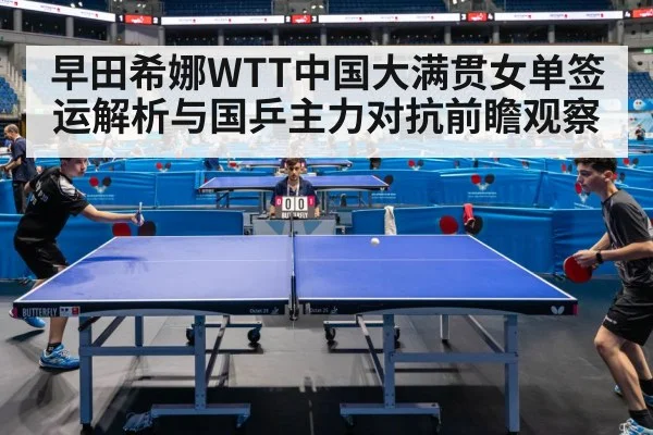 早田希娜WTT中国大满贯女单签运解析与国乒主力对抗前瞻观察
