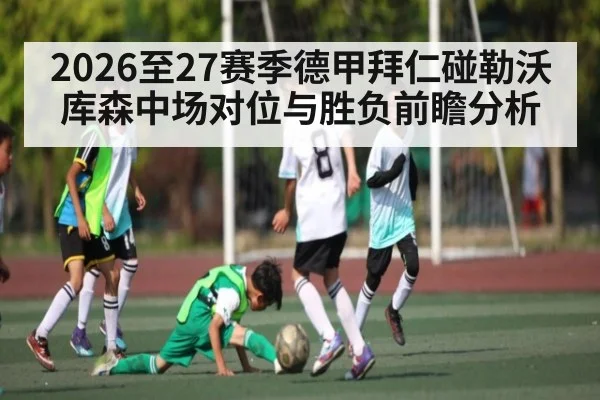 2026至27赛季德甲拜仁碰勒沃库森中场对位与胜负前瞻分析
